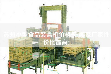 苏州小型食品装盒机价格表(哪家厂家性价比更高)